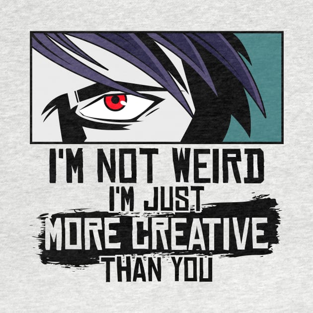 I'm Not Weird I'm Just More Creative Than You by yeoys